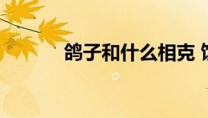 鸽子和什么相克 饮食搭配禁忌